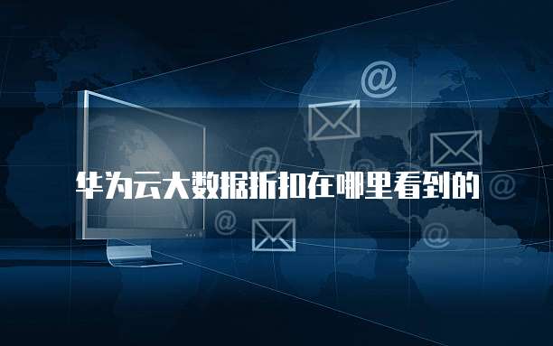 华为云大数据折扣在哪里看到的