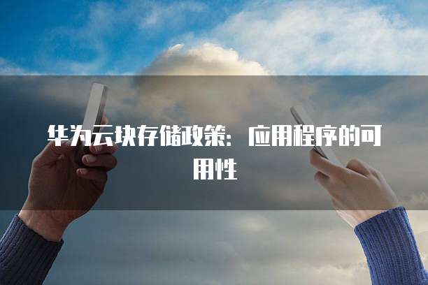 华为云块存储政策:应用程序的可用性