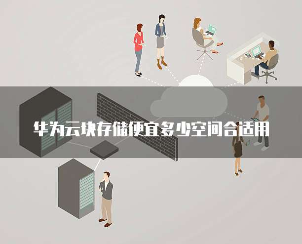 华为云块存储便宜多少空间合适用