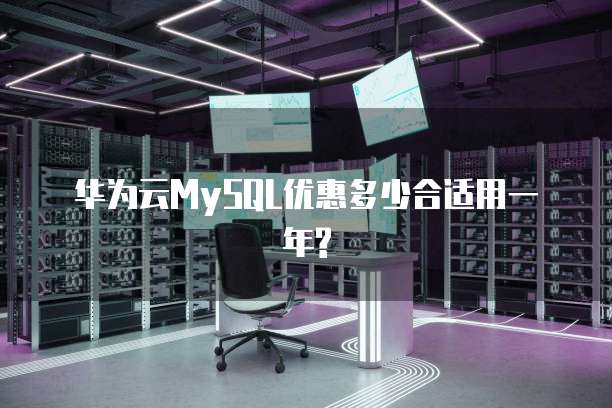 华为云MySQL优惠多少合适用一年?