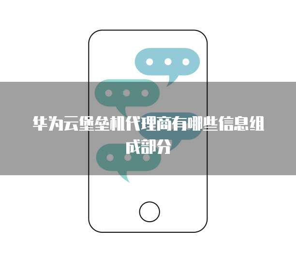 华为云堡垒机代理商有哪些信息组成部分