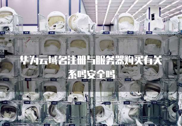 华为云域名注册与服务器购买有关系吗安全吗