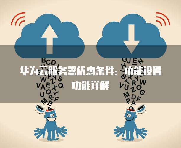 华为云服务器优惠条件:功能设置功能详解