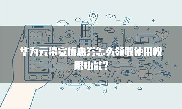 华为云带宽优惠券怎么领取使用权限功能?