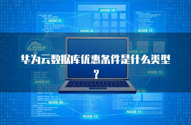 华为云数据库优惠条件是什么类型?