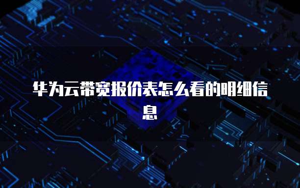 华为云带宽报价表怎么看的明细信息