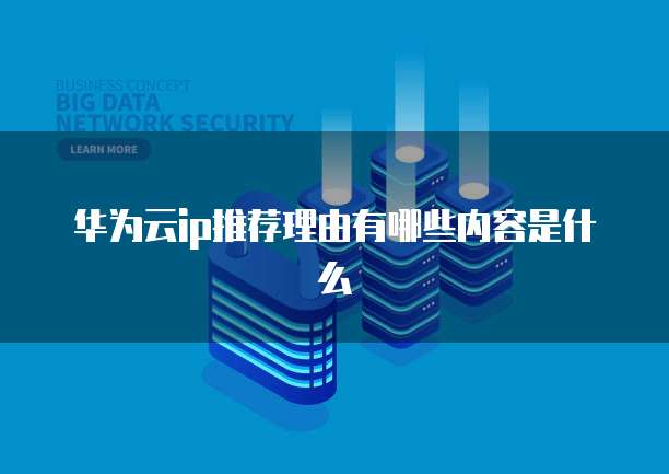 华为云ip推荐理由有哪些内容是什么