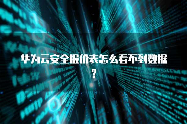 华为云安全报价表怎么看不到数据?