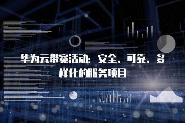 华为云带宽活动:安全、可靠、多样化的服务项目