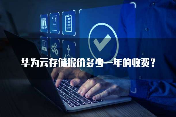 华为云存储报价多少一年的收费?