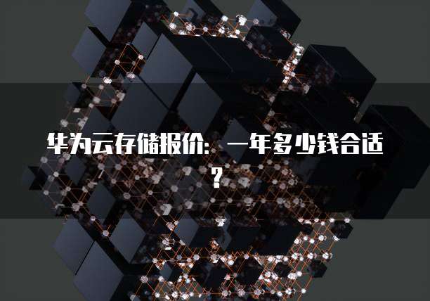 华为云存储报价:一年多少钱合适?