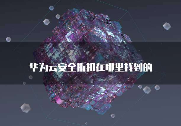 华为云安全折扣在哪里找到的