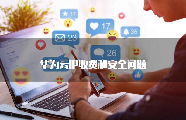 华为云IP收费和安全问题