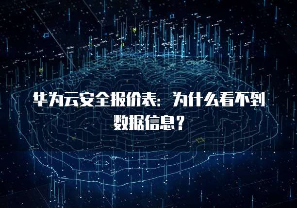 华为云安全报价表:为什么看不到数据信息?