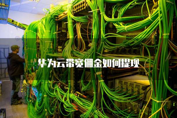 华为云带宽佣金如何提现