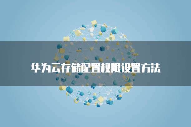 华为云存储配置权限设置方法