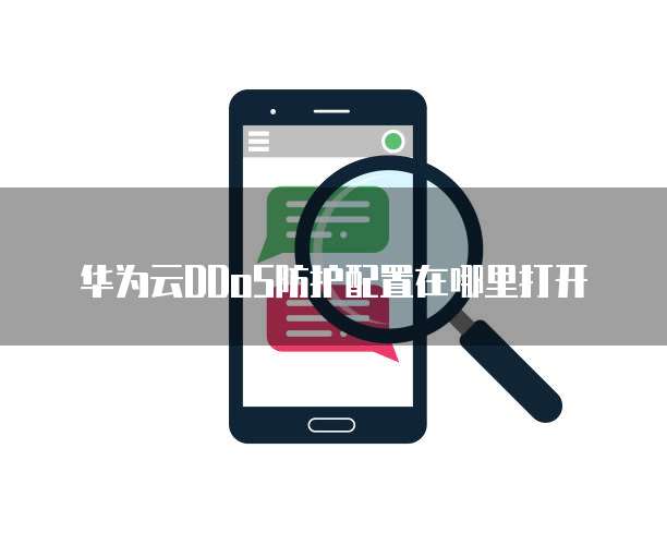 华为云DDoS防护配置在哪里打开