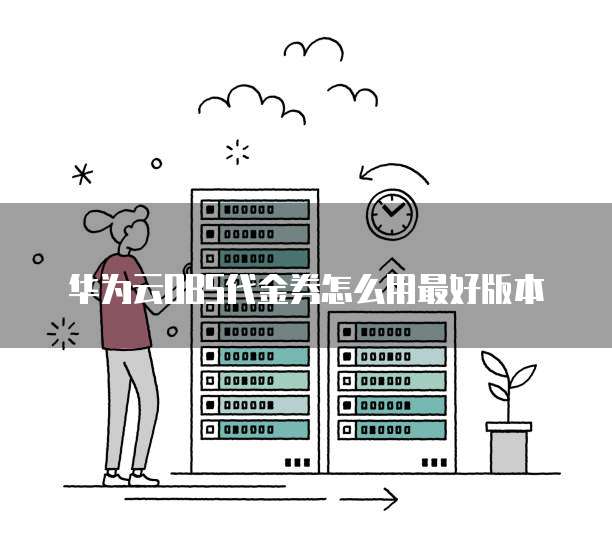 华为云OBS代金券怎么用最好版本