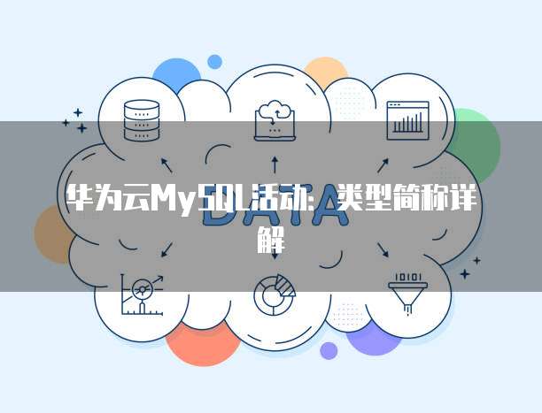 华为云MySQL活动：类型简称详解