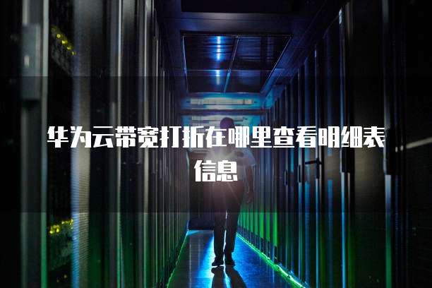 华为云带宽打折在哪里查看明细表信息