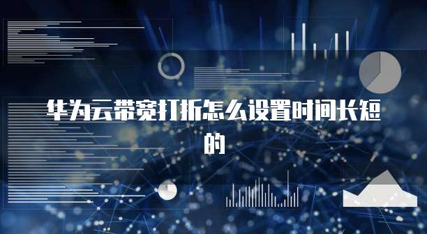 华为云带宽打折怎么设置时间长短的