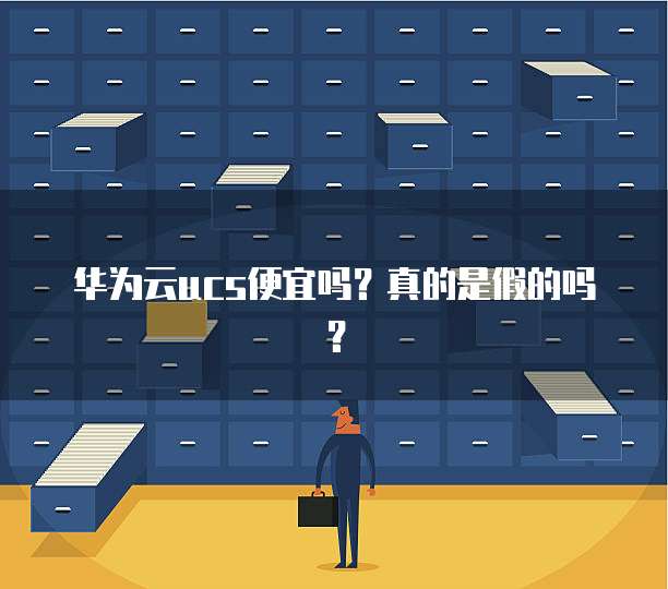 华为云ucs便宜吗?真的是假的吗?