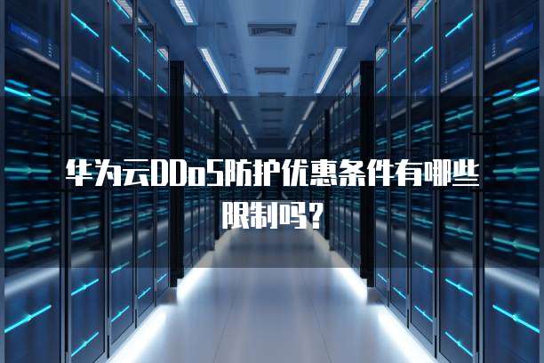 华为云DDoS防护优惠条件有哪些限制吗?
