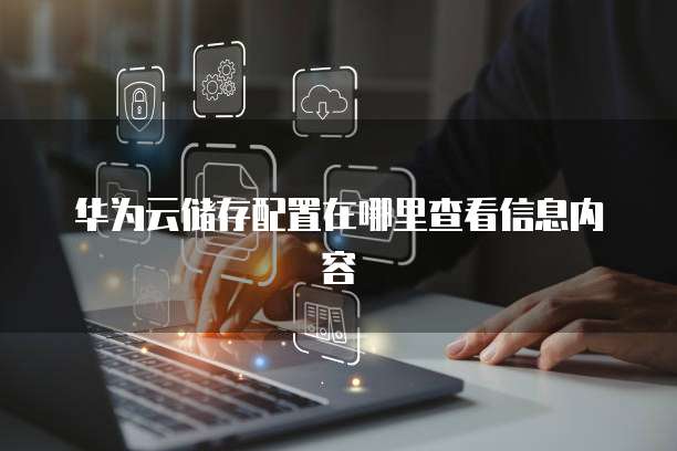 华为云储存配置在哪里查看信息内容