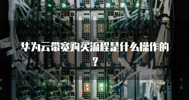 华为云带宽购买流程是什么操作的?