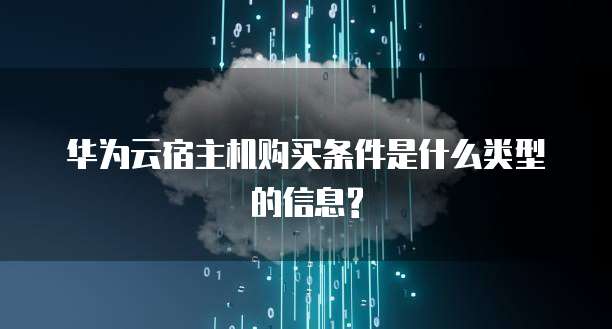 华为云宿主机购买条件是什么类型的信息?