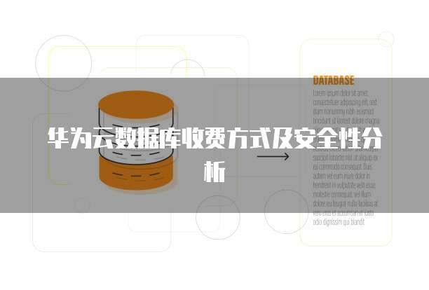 华为云数据库收费方式及安全性分析