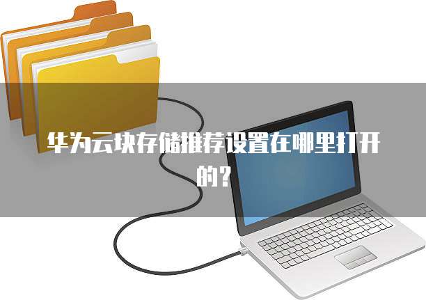 华为云块存储推荐设置在哪里打开的?
