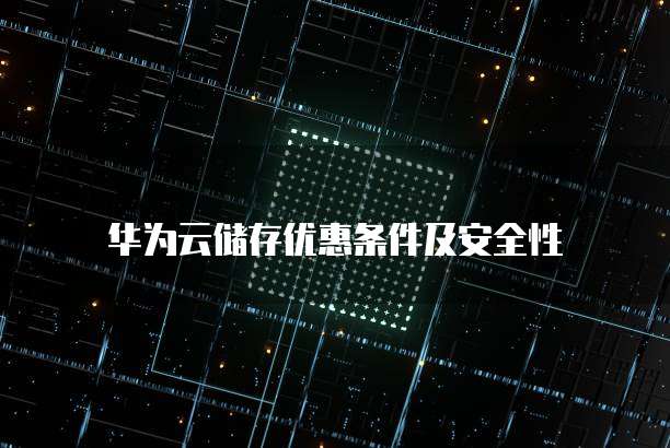 华为云储存优惠条件及安全性