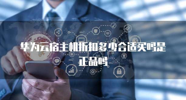 华为云宿主机折扣多少合适买吗是正品吗