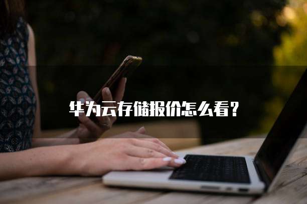 华为云存储报价怎么看?