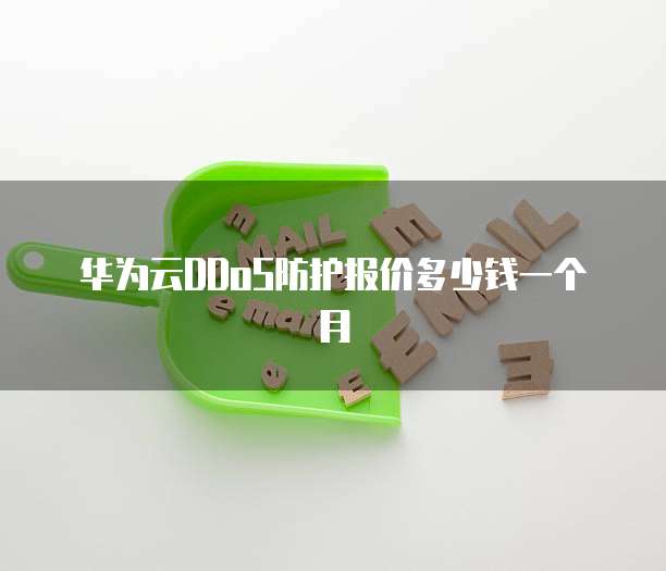 华为云DDoS防护报价多少钱一个月