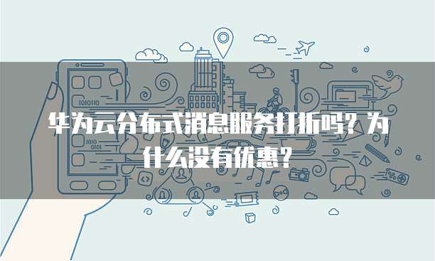 华为云分布式消息服务打折吗?为什么没有优惠?
