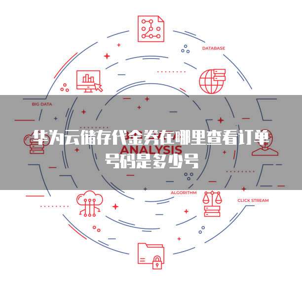 华为云储存代金券在哪里查看订单号码是多少号