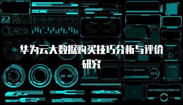 华为云大数据购买技巧分析与评价研究