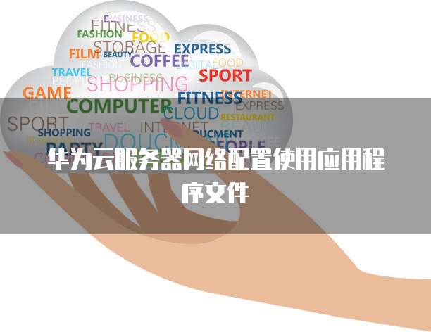 华为云服务器网络配置使用应用程序文件