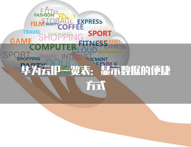 华为云IP一览表:显示数据的便捷方式