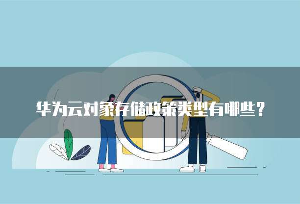 华为云对象存储政策类型有哪些?