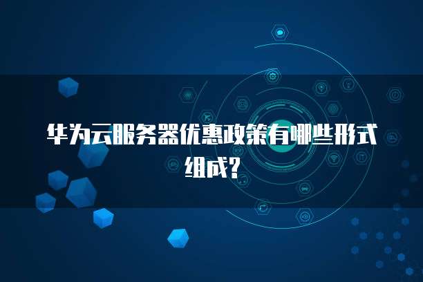 华为云服务器优惠政策有哪些形式组成?