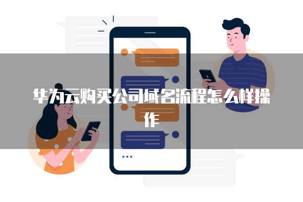 华为云购买公司域名流程怎么样操作
