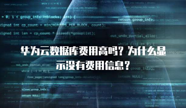华为云数据库费用高吗?为什么显示没有费用信息?