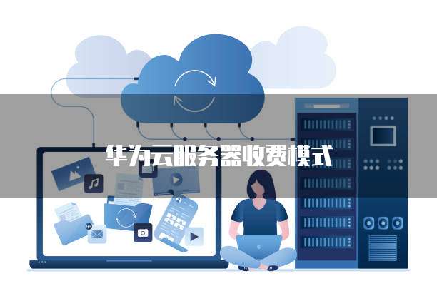 华为云服务器收费模式