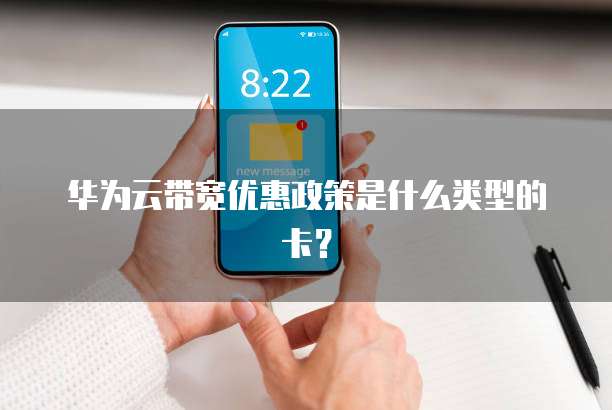 华为云带宽优惠政策是什么类型的卡?