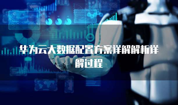 华为云大数据配置方案详解解析详解过程