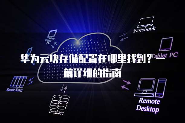 华为云块存储配置在哪里找到?一篇详细的指南