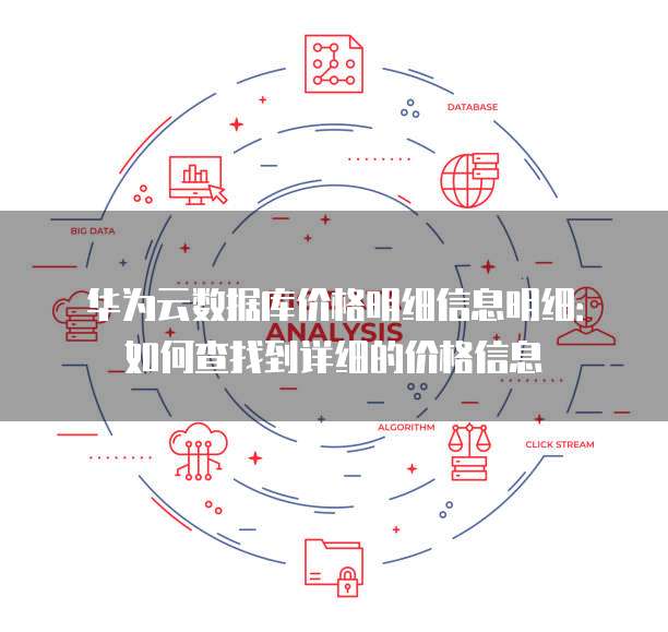 华为云数据库价格明细信息明细:如何查找到详细的价格信息